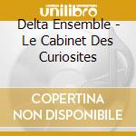 Delta Ensemble - Le Cabinet Des Curiosites cd