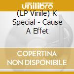 (LP Vinile) K Special - Cause A Effet vinile