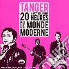 Tanger - Il Est Toujours 20 Heures Dans Le Monde Moderne cd