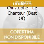 Christophe - Le Chanteur (Best Of) cd musicale di Christophe