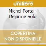 Michel Portal - Dejarme Solo cd musicale di MICHEL PORTAL