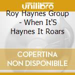 Roy Haynes Group - When It'S Haynes It Roars cd musicale di Roy Haynes
