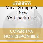 Vocal Group 6.5 - New York-paris-nice cd
