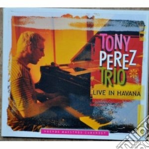 Tony PerezTrio - Live In Havana cd musicale di PEREZ TONY TRIO