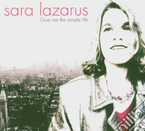 Sara Lazarus - Give Me The Simple Life cd musicale di Sara Lazarus