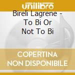 Bireli Lagrene - To Bi Or Not To Bi cd