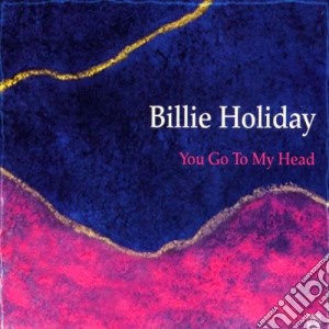 Billie Holiday - You Go To My Head - Jazz Reference Collection cd musicale di Billie Holiday