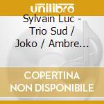 Sylvain Luc - Trio Sud / Joko / Ambre (3 Cd)