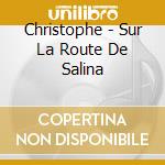 Christophe - Sur La Route De Salina cd musicale di Christophe