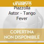 Piazzolla Astor - Tango Fever cd musicale di Astor Piazzolla