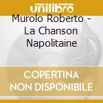 Murolo Roberto - La Chanson Napolitaine cd musicale di Roberto Murolo