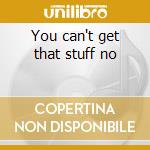 You can't get that stuff no cd