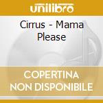 Cirrus - Mama Please cd