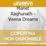 Manet Raghunath - Veena Dreams cd musicale di RAGHUNATH MANET