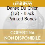 Danse Du Chien (La) - Black Painted Bones cd