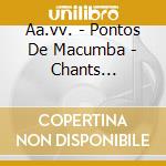 Aa.vv. - Pontos De Macumba - Chants Religieux Afro-bresiliens cd