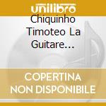 Chiquinho Timoteo La Guitare Bresilienne De Timoteo cd