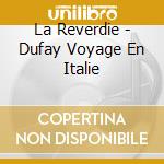 La Reverdie - Dufay Voyage En Italie cd
