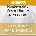 Monteverdi- Il Sesto Libro = A 2006 Cat. cd musicale di Monteverdi