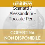 Scarlatti / Alessandrini - Toccate Per Cembalo cd musicale di Scarlatti / Alessandrini