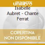 Isabelle Aubret - Chante Ferrat cd musicale di Isabelle Aubret