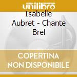 Isabelle Aubret - Chante Brel cd musicale di Aubret Isabelle