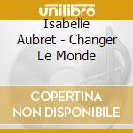 Isabelle Aubret - Changer Le Monde cd
