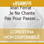 Jean Ferrat - Je Ne Chante Pas Pour Passer Le Temps (2 Cd) cd musicale