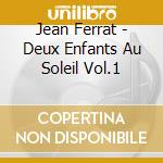 Jean Ferrat - Deux Enfants Au Soleil Vol.1 cd musicale di Jean Ferrat