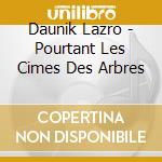 Daunik Lazro - Pourtant Les Cimes Des Arbres cd musicale di Daunik Lazro