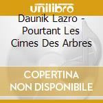 Daunik Lazro - Pourtant Les Cimes Des Arbres cd