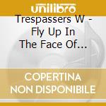 Trespassers W - Fly Up In The Face Of Life cd