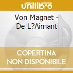 Von Magnet - De L?Aimant cd