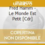 Fred Hamm - Le Monde Est Petit [Cdr] cd