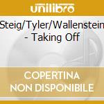 Steig/Tyler/Wallenstein - Taking Off cd musicale di Steig/Tyler/Wallenstein