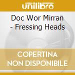 Doc Wor Mirran - Fressing Heads cd musicale di Doc Wor Mirran