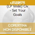 (LP Vinile) Civ - Set Your Goals vinile