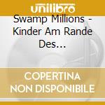 Swamp Millions - Kinder Am Rande Des Beckenbruchs cd
