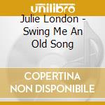 Julie London - Swing Me An Old Song cd