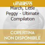 March, Little Peggy - Ultimate Compilation cd musicale di March, Little Peggy