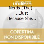 Nerds (The) - ...Just Because She Didn'T Wanna Fun cd