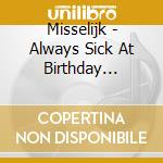 Misselijk - Always Sick At Birthday Parties cd
