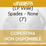 (LP Vinile) Spades - None (7