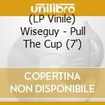 (LP Vinile) Wiseguy - Pull The Cup (7') vinile