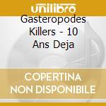 Gasteropodes Killers - 10 Ans Deja cd musicale di Gasteropodes Killers