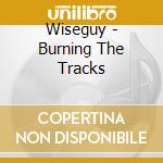 Wiseguy - Burning The Tracks cd musicale di Wiseguy