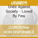 Unite Against Society - Loved By Few cd