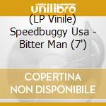 (LP Vinile) Speedbuggy Usa - Bitter Man (7