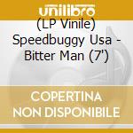 (LP Vinile) Speedbuggy Usa - Bitter Man (7') vinile