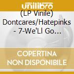 (LP Vinile) Dontcares/Hatepinks - 7-We'Ll Go And.. -Split- lp vinile